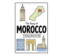 The Story of Morocco - A History Book for Kids: A Fun, Educational, and Illustrated Journey Through Moroccan History for Children and Curious Minds: 58 (History for Kids)