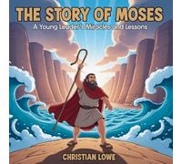 The Story of Moses: A Young Leader's Miracles and Lessons: 8 (The Story of Important Figures in the Bible)