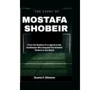 The Story of Mostafa Shobeir: From the Shadow of a Legend to the Goalkeeper Who Stopped the Greatest Strikers in the World