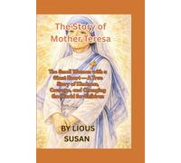 The Story of Mother Teresa: The Small Woman with a Giant Heart - A True Story of Kindness, Courage, and Changing the World for Children
