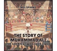 The Story of Muhammad Ali: The Greatest Who Ever Lived: 5 (Biography of Achievers for Kids Series 2)