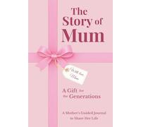The Story of Mum: A Mother's Guided Journal to Share Her Life, Memories and Legacy