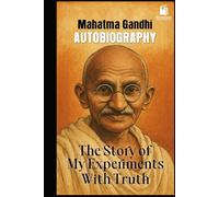 THE STORY OF MY EXPERIMENTS WITH TRUTH: - AUTOBIOGRAPHY