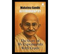 THE STORY OF MY EXPERIMENTS WITH TRUTH: - AUTOBIOGRAPHY