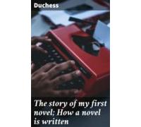 The Story Of My First Novel; How A Novel Is Written (ebook)