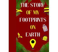 The Story of My Footprints On Earth: A Travelogue Journal