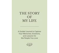 THE STORY OF MY LIFE: A Guided Journal to Capture Your Memories, Emotions, and Lessons for the People You Love
