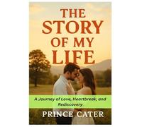 The Story Of my Life: A Journey of Love, Heartbreak, and Rediscovery
