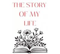 The Story of my Life: Write your life story using this memoir and autobiography guide