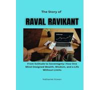 The Story of Naval Ravikant: From Solitude to Sovereignty: How One Mind Designed Wealth, Wisdom, and a Life Without Limits