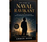 THE STORY OF NAVAL RAVIKANT: THE INVESTOR WHO REDEFINED WEALTH IN THE DIGITAL AGE