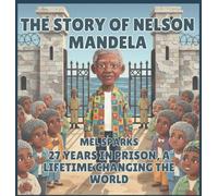 The Story of Nelson Mandela: 27 Years in Prison, a Lifetime Changing the World: 6 (Biography of Achievers for Kids Series 2)