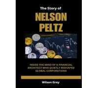 The Story of Nelson Peltz: Inside the Mind of a Financial Architect Who Quietly Reshaped Global Corporations (Masters of the Market: U.S. Investing Icons)