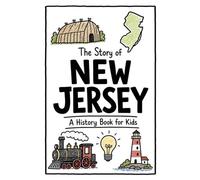 The Story of New Jersey - A History Book for Kids: A Fun and Educational Illustrated New Jersey History Book for Kids with Fast Facts and Easy Reading for Young Readers (US History for Kids)