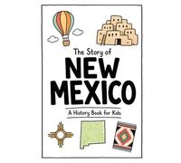 The Story of New Mexico - A History Book for Kids: A Fun and Educational Illustrated New Mexico History Book for Kids with Fast Facts and Easy Reading for Young Readers (US History for Kids)