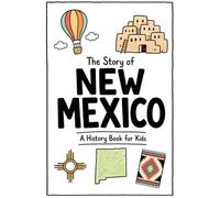 The Story of New Mexico - A History Book for Kids: A Fun and Educational Illustrated New Mexico History Book for Kids with Fast Facts and Easy Reading for Young Readers (US History for Kids)