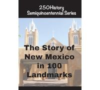 The Story of New Mexico In 100 Landmarks (250history Semiquincentennial)