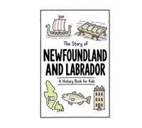 The Story of Newfoundland and Labrador - A History Book for Kids: A Fun, Educational, and Illustrated Journey Through Newfoundland and Labrador ... Children and Curious Minds (History for Kids)