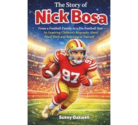 The Story of Nick Bosa: From a Football Family to a Pro Football Star - An Inspiring Children’s Biography About Hard Work and Believing in Yourself (The Path to Greatness: Sports Stories for Kids)