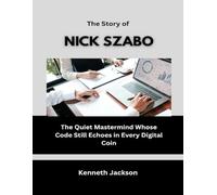 The Story of Nick Szabo: The Quiet Mastermind Whose Code Still Echoes in Every Digital Coin (Titans of Industry: Influential American Investors & Business Owners)