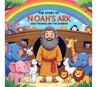 The Story of Noah’s Ark : God’s Promise and the Rainbow