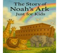 The Story of Noah’s Ark: Just for Kids (Bible Journeys for Kids)