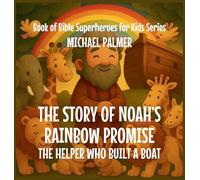 The Story Of Noah's Rainbow Promise: The Helper Who Built a Boat: 6 (Book of Bible Superheroes for Kids)