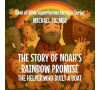 The Story Of Noah's Rainbow Promise: The Helper Who Built a Boat: 6 (Book of Bible Superheroes for Kids)