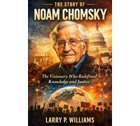 The story of Noam Chomsky: The Visionary Who Redefined Knowledge and Justice