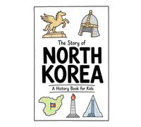 The Story of North Korea - A History Book for Kids: A Fun, Educational, and Illustrated Journey Through North Korean History for Children and Curious Minds (History for Kids)