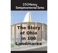 The Story of Ohio In 100 Landmarks (250history Semiquincentennial)