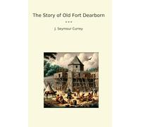 The Story of Old Fort Dearborn (Classic Books)