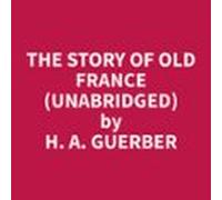 The Story Of Old France (unabridged) (audiolibro)
