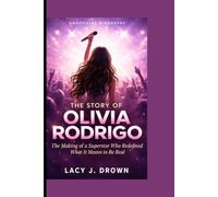 THE STORY OF OLIVIA RODRIGO: The Making of a Superstar Who Redefined What it Means to Be Real