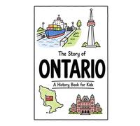 The Story of Ontario - A History Book for Kids: A Fun, Educational, and Illustrated Journey Through Ontario History for Children and Curious Minds: 15 (History for Kids)