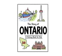 The Story of Ontario - A History Book for Kids: A Fun, Educational, and Illustrated Journey Through Ontario History for Children and Curious Minds (History for Kids)