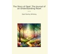 The Story of Opal: The Journal of an Understanding Heart (Classic Books)