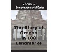 The Story of Oregon In 100 Landmarks (250history Semiquincentennial)