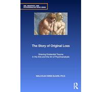The Story of Original Loss: Grieving Existential Trauma in the Arts and the Art of Psychoanalysis (Art, Creativity, and Psychoanalysis Book Series)