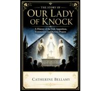 THE STORY OF OUR LADY OF KNOCK: History of the Irish Apparition, Testimonies, and Novena Prayers