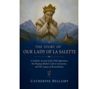 THE STORY OF OUR LADY OF LA SALETTE: A Catholic Account of the 1846 Apparition, the Weeping Mother’s Call to Conversion, and Her Legacy of Reconciliation
