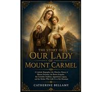 THE STORY OF OUR LADY OF MOUNT CARMEL: A Catholic Biography ,Life , Miracles,History of Marian Devotion, the Brown Scapular, the Carmelite Tradition, ... and the Mother Who Calls Us to Her Mountain