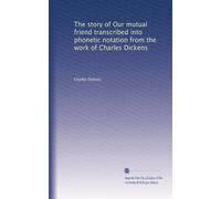 The story of Our mutual friend transcribed into phonetic notation from the work of Charles Dickens