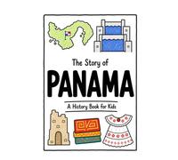 The Story of Panama - A History Book for Kids: A Fun, Educational, and Illustrated Journey Through Panamanian History for Children and Curious Minds: 79 (History for Kids)