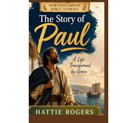 THE STORY OF PAUL: A Life Transformed by Grace - A Bible Story of Radical Transformation and Unstoppable Mission (New Testament Bible Stories)