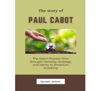The Story of Paul Cabot: The Silent Pioneer Who Brought Honesty, Strategy, and Sanity to American Investing (Titans of Industry: Influential American Investors & Business Owners)