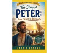 THE STORY OF PETER: From Failure to Bold Faith - A Bible Story of Restoration, Boldness, and Rock-Solid Faith (New Testament Bible Stories)