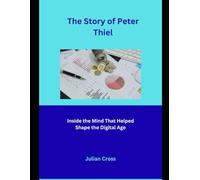 The Story of Peter Thiel: Inside the Mind That Helped Shape the Digital Age