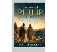 THE STORY OF PHILIP: Growing in Understanding of Christ - A Bible Story of Obedience, Evangelism, and the Spirit's Leading (New Testament Bible Stories)