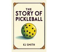 The Story of Pickleball: The Remarkable Tale of the Sport's Unprecedented Rise